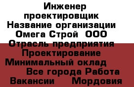Инженер-проектировщик › Название организации ­ Омега-Строй, ООО › Отрасль предприятия ­ Проектирование › Минимальный оклад ­ 35 000 - Все города Работа » Вакансии   . Мордовия респ.